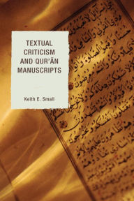 Title: Textual Criticism and Qur'an Manuscripts, Author: Keith E. Small London School of Theology