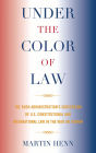 Under the Color of Law: The Bush Administration Subversion of U.S. Constitutional and International Law in the War on Terror