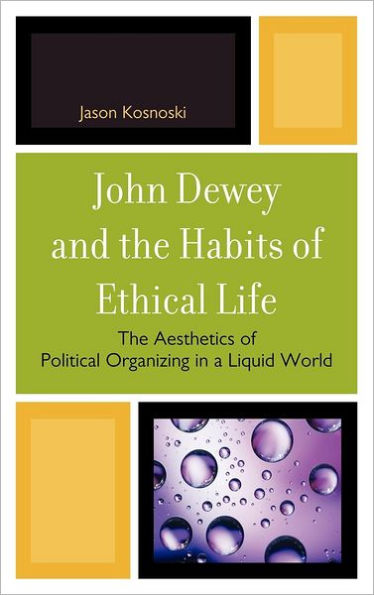 John Dewey and the Habits of Ethical Life: The Aesthetics of Political Organizing in a Liquid World