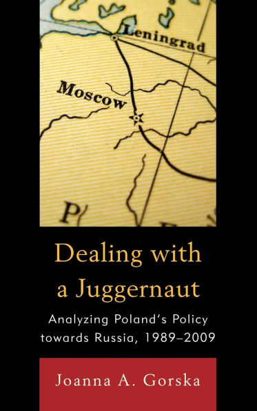 Dealing with a Juggernaut: Analyzing Poland's Policy toward Russia, 1989-2009