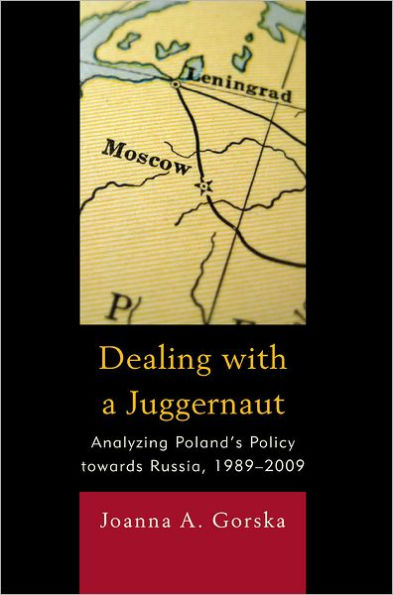 Dealing with a Juggernaut: Analyzing Poland's Policy toward Russia, 1989-2009