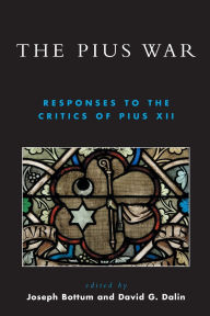 Title: The Pius War: Responses to the Critics of Pius XII, Author: Joseph Bottum