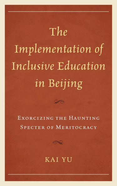 The Implementation of Inclusive Education in Beijing: Exorcizing the Haunting Specter of Meritocracy