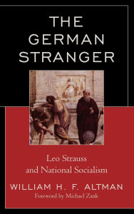 Title: The German Stranger: Leo Strauss and National Socialism, Author: William H. F. Altman