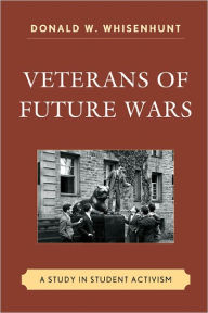 Title: Veterans of Future Wars: A Study in Student Activism, Author: Donald W. Whisenhunt