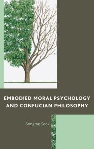 Title: Embodied Moral Psychology and Confucian Philosophy, Author: Bongrae Seok Alvernia University