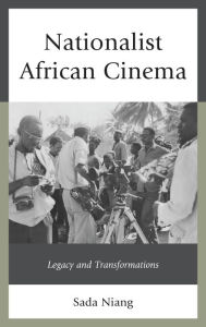 Title: Nationalist African Cinema: Legacy and Transformations, Author: Sada Niang
