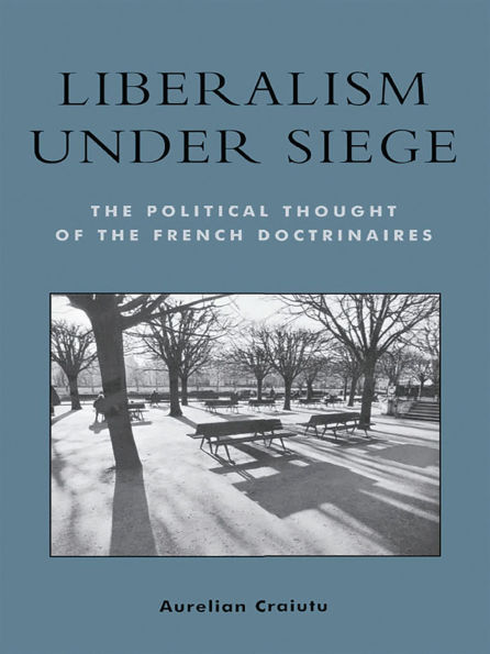 Liberalism under Siege: The Political Thought of the French Doctrinaires