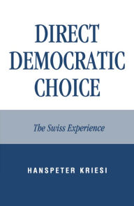 Title: Direct Democratic Choice: The Swiss Experience, Author: Hanspeter Kriesi