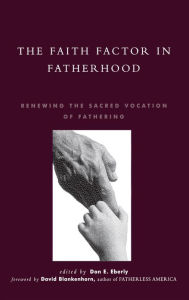 Title: The Faith Factor in Fatherhood: Renewing the Sacred Vocation of Fathering, Author: David Blankenhorn