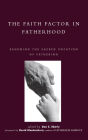The Faith Factor in Fatherhood: Renewing the Sacred Vocation of Fathering