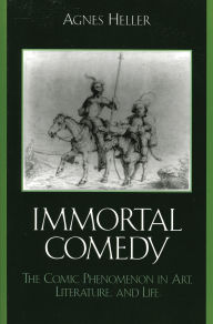 Title: The Immortal Comedy: The Comic Phenomenon in Art, Literature, and Life, Author: Agnes Heller