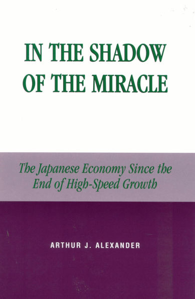 In the Shadow of the Miracle: The Japanese Economy Since the End of High-Speed Growth