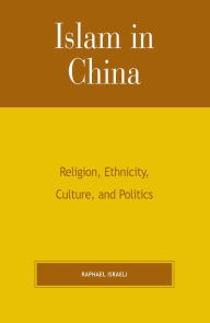 Title: Islam in China: Religion, Ethnicity, Culture, and Politics, Author: Raphael Israeli Hebrew University
