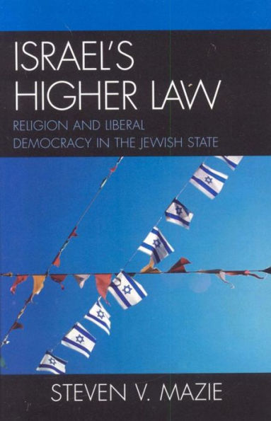 Israel's Higher Law: Religion and Liberal Democracy in the Jewish State