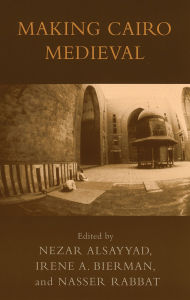 Title: Making Cairo Medieval, Author: Heba Farouk Ahmed