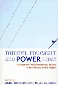 Title: Michel Foucault and Power Today: International Multidisciplinary Studies in the History of the Present, Author: David A. Gabbard