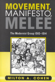 Title: Movement, Manifesto, Melee: The Modernist Group, 1910-1914, Author: Milton A. Cohen