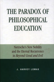 Title: The Paradox of Philosophical Education: Nietzsche's New Nobility and the Eternal Recurrence in Beyond Good and Evil, Author: Harvey J. Lomax