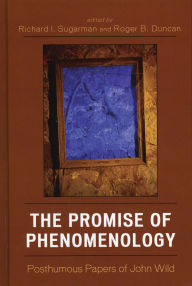 Title: The Promise of Phenomenology: Posthumous Papers of John Wild, Author: Richard I. Sugarman
