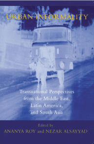 Title: Urban Informality: Transnational Perspectives from the Middle East, Latin America, and South Asia, Author: Asef Bayat