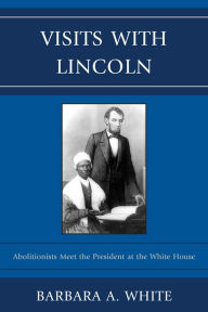 Visits with Lincoln: Abolitionists Meet the President at the White House