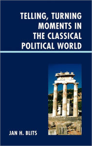 Title: Telling, Turning Moments in the Classical Political World, Author: Jan H. Blits