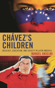 Title: Chavez's Children: Ideology, Education, and Society in Latin America, Author: Manuel Anselmi