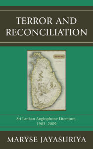Title: Terror and Reconciliation: Sri Lankan Anglophone Literature, 1983-2009, Author: Maryse Jayasuriya