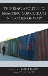 Title: Thinking about and Enacting Curriculum in Frames of War, Author: Rahat Naqvi