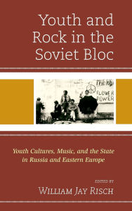 Title: Youth and Rock in the Soviet Bloc: Youth Cultures, Music, and the State in Russia and Eastern Europe, Author: Jonathyne Briggs