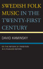 Swedish Folk Music in the Twenty-First Century: On the Nature of Tradition in a Folkless Nation