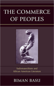 Title: The Commerce of Peoples: Sadomasochism and African American Literature, Author: Biman Basu