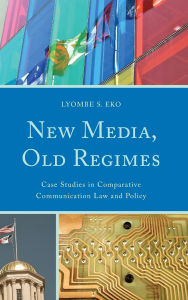 New Media, Old Regimes: Case Studies in Comparative Communication Law and Policy