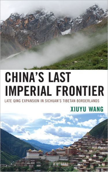 China's Last Imperial Frontier: Late Qing Expansion in Sichuan's Tibetan Borderlands