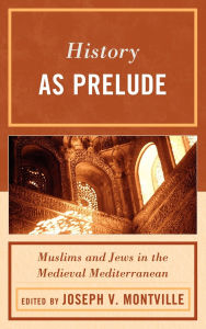 Title: History as Prelude: Muslims and Jews in the Medieval Mediterranean, Author: Mark R. Cohen