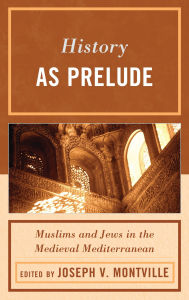 Title: History as Prelude: Muslims and Jews in the Medieval Mediterranean, Author: Mark R. Cohen