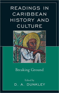 Title: Readings in Caribbean History and Culture: Breaking Ground, Author: D.A. Dunkley