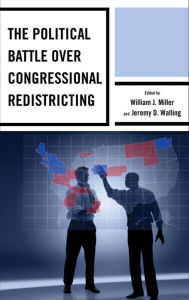 Title: The Political Battle over Congressional Redistricting, Author: William J. Miller Jr.