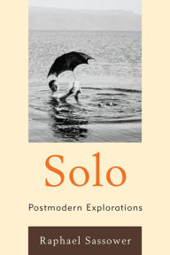 Title: Solo: Postmodern Explorations, Author: Raphael Sassower author of The Specter of Hypocrisy