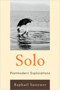 Title: Solo: Postmodern Explorations, Author: Raphael Sassower author of The Specter of