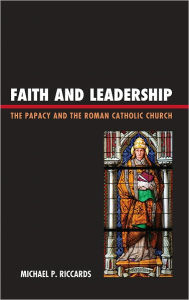 Title: Faith and Leadership: The Papacy and the Roman Catholic Church, Author: Michael P. Riccards