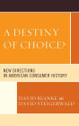 A Destiny of Choice?: New Directions in American Consumer History