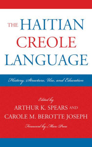 Title: The Haitian Creole Language: History, Structure, Use, and Education, Author: Arthur K. Spears