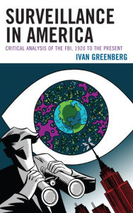 Title: Surveillance in America: Critical Analysis of the FBI, 1920 to the Present, Author: Ivan Greenberg