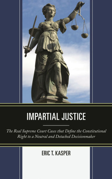 Impartial Justice: The Real Supreme Court Cases that Define the Constitutional Right to a Neutral and Detached Decisionmaker