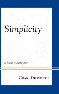 Title: Simplicity: A Meta-Metaphysics, Author: Craig Dilworth