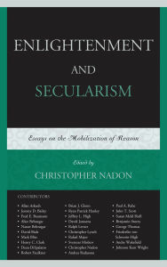 Title: Enlightenment and Secularism: Essays on the Mobilization of Reason, Author: Allan Arkush