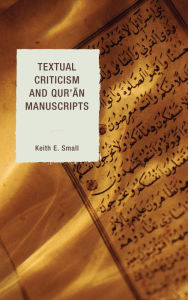 Title: Textual Criticism and Qur'an Manuscripts, Author: Keith E. Small London School of Theology