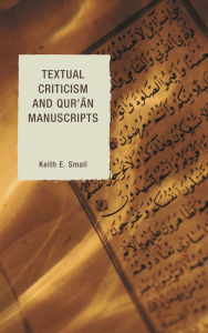 Title: Textual Criticism and Qur'an Manuscripts, Author: Keith E. Small